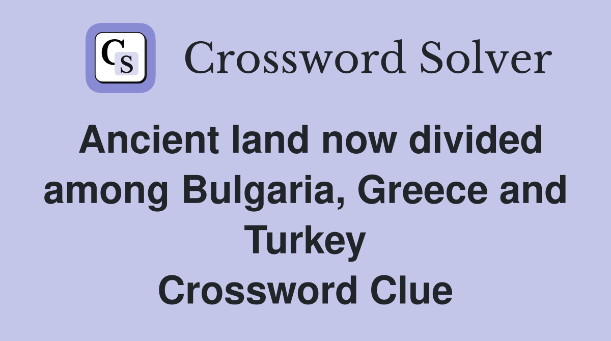 Ancient land now divided among Bulgaria, Greece and Turkey Crossword